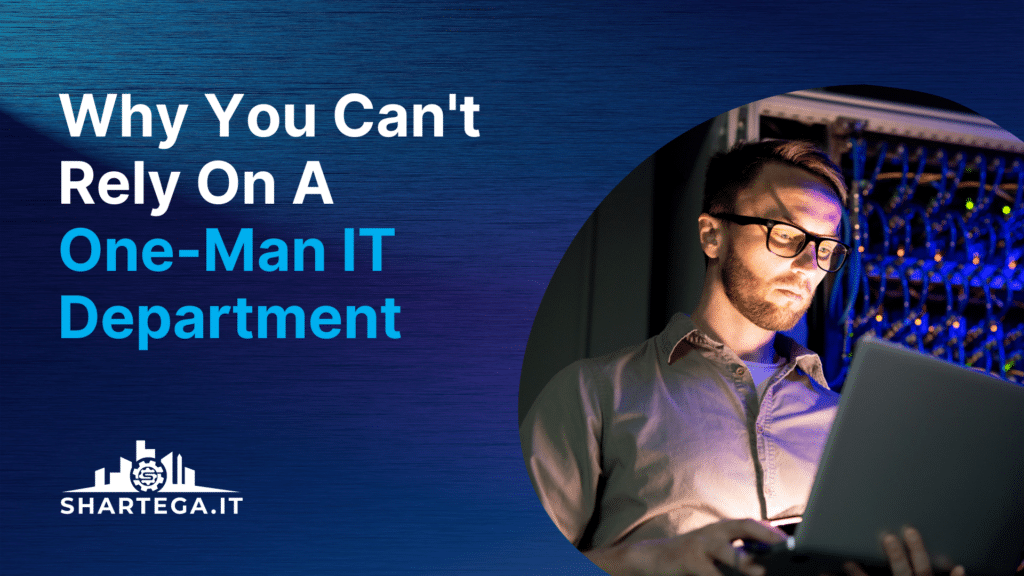 Why You Can’t Rely On A One-Man IT Department