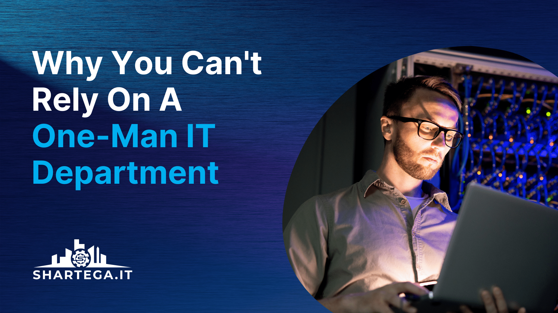 Why You Can’t Rely On A One-Man IT Department